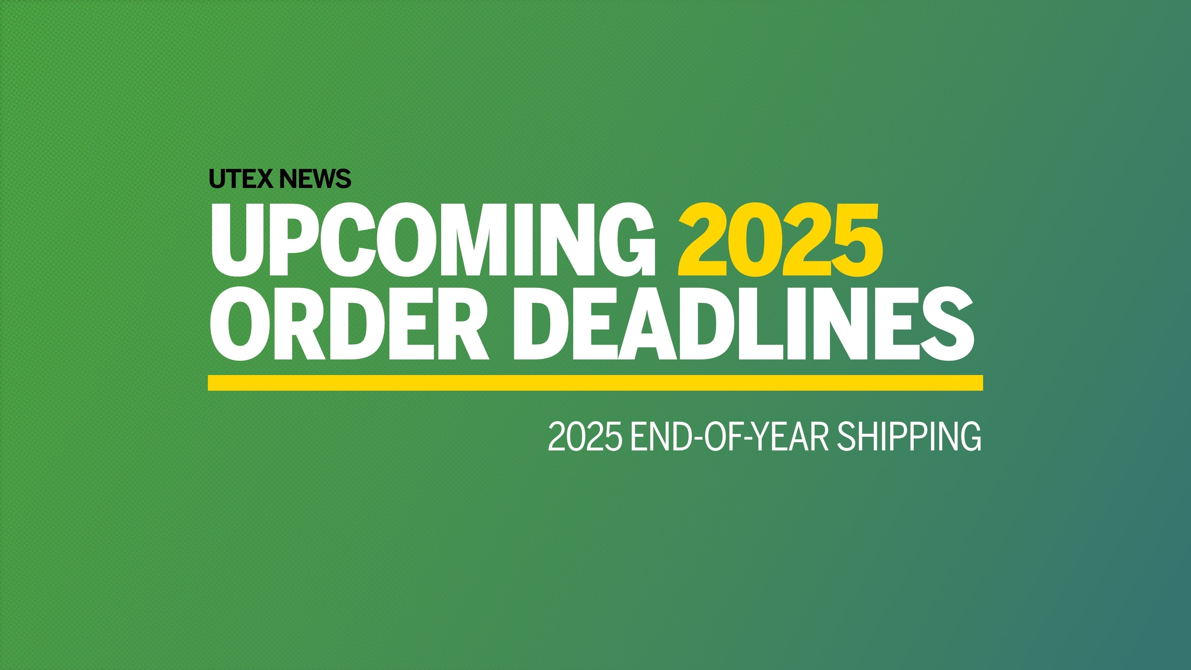 Upcoming 2025 Order Deadlines